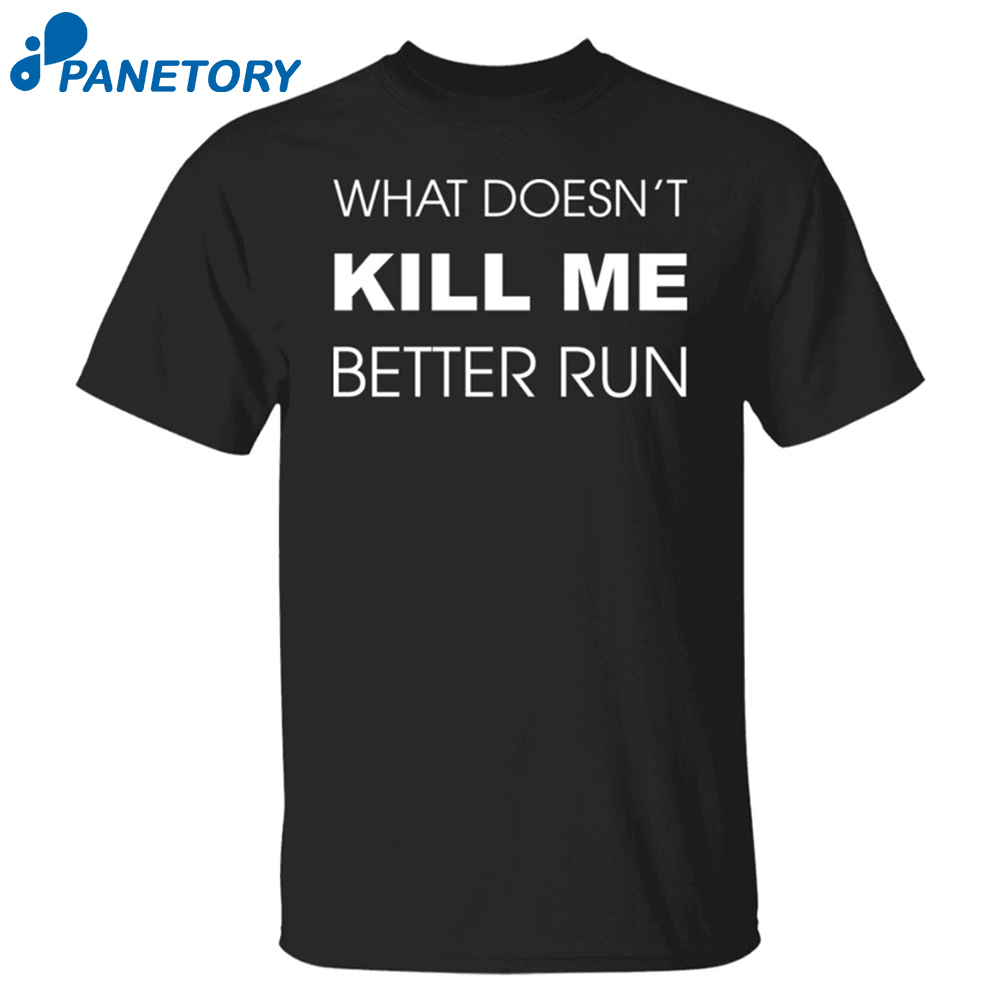 What Doesn’t Kill Me Better Run Shirt 1