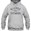 Allergic To Eyewash Shirt Limited 1