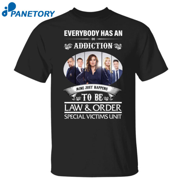 Everybody Has An Addiction Mine Just Happens To Be Law And Order Shirt