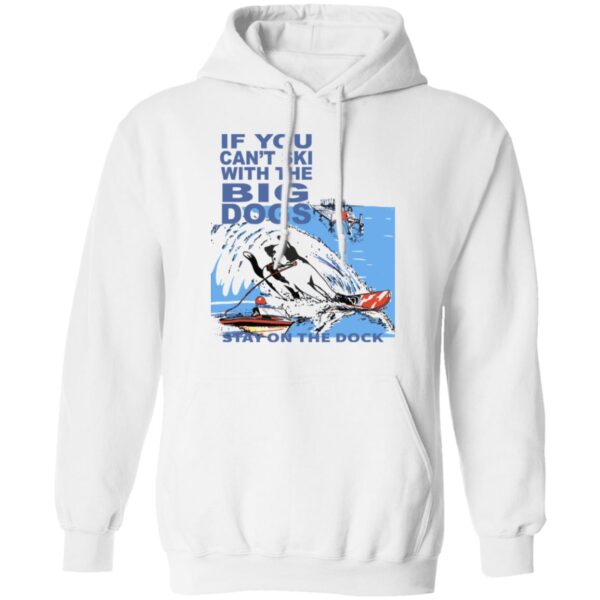 If You Can'T Ski With The Big Dogs Stay On The Dock Shirt