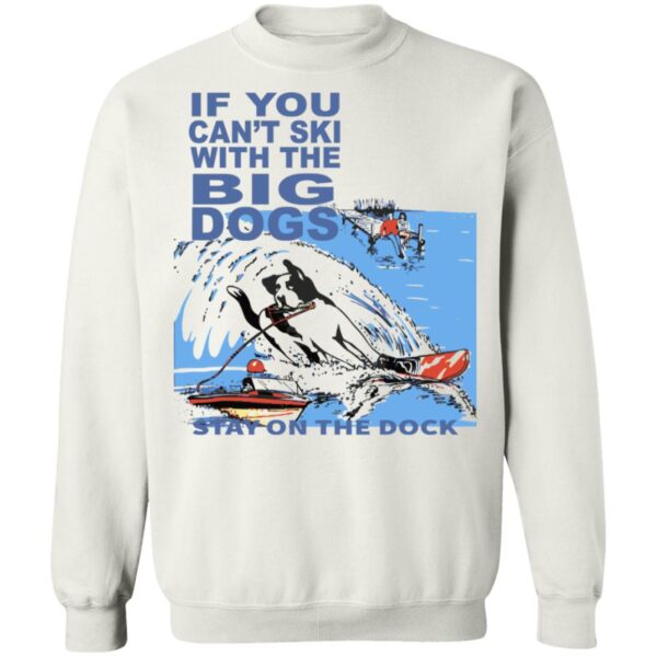 If You Can'T Ski With The Big Dogs Stay On The Dock Shirt
