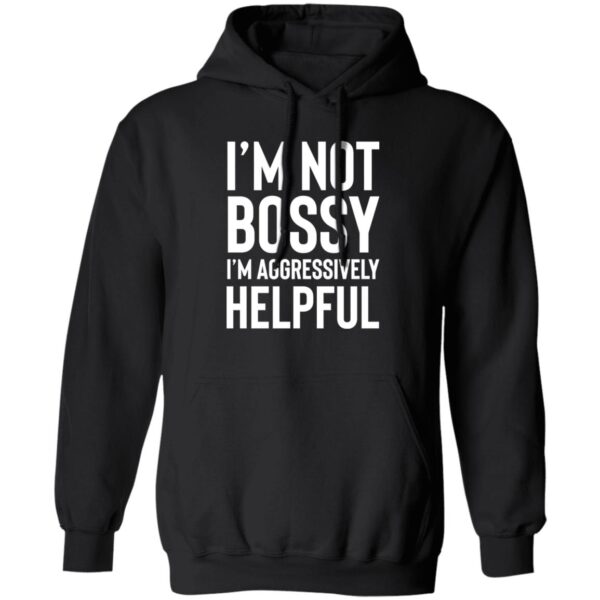 I'M Not Bossy I'M Aggressively Helpful Shirt