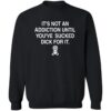 It’s Not Addiction Until You’ve Sucked Dick For It Shirt 21