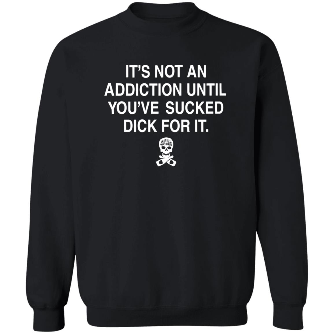 It'S Not Addiction Until You'Ve Sucked Dick For It Shirt Panetory – Graphic Design Apparel &Amp; Accessories Online