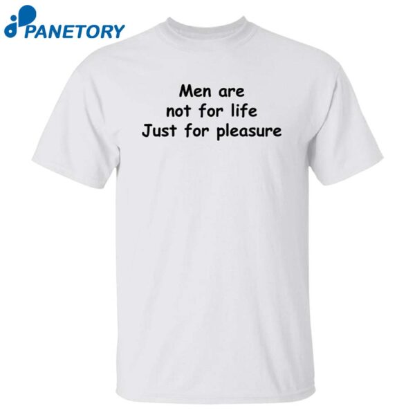 Men Are Not For Life Just For Pleasure Shirt