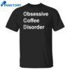 Obsessive Coffee Disorder Shirt