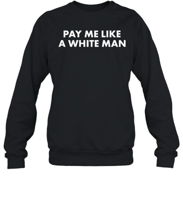 Pay Me Like A White Man Shirts