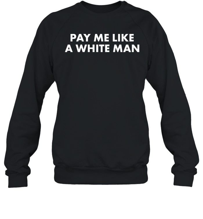 Pay Me Like A White Man Shirts 1