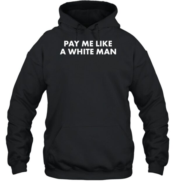 Pay Me Like A White Man Shirts