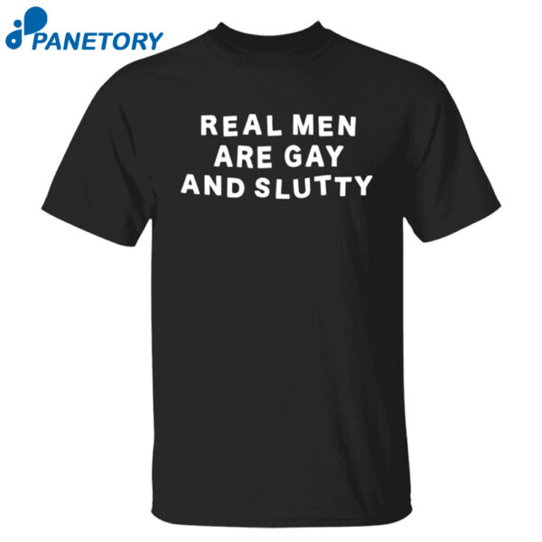 Real Man Are Gay And Slutty Shirt