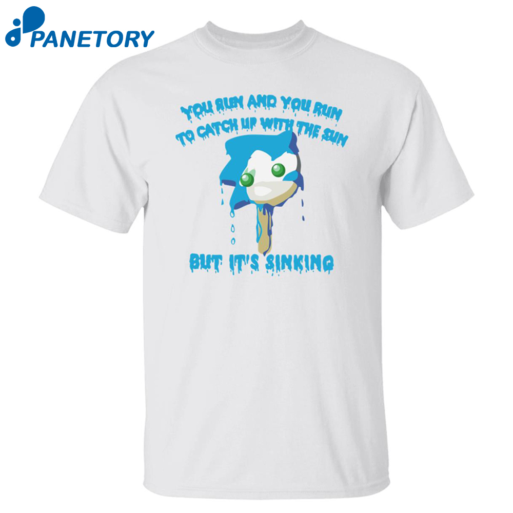Sonic You Run And You Run To Catch Up With The Sun But It’s Sinking Shirt