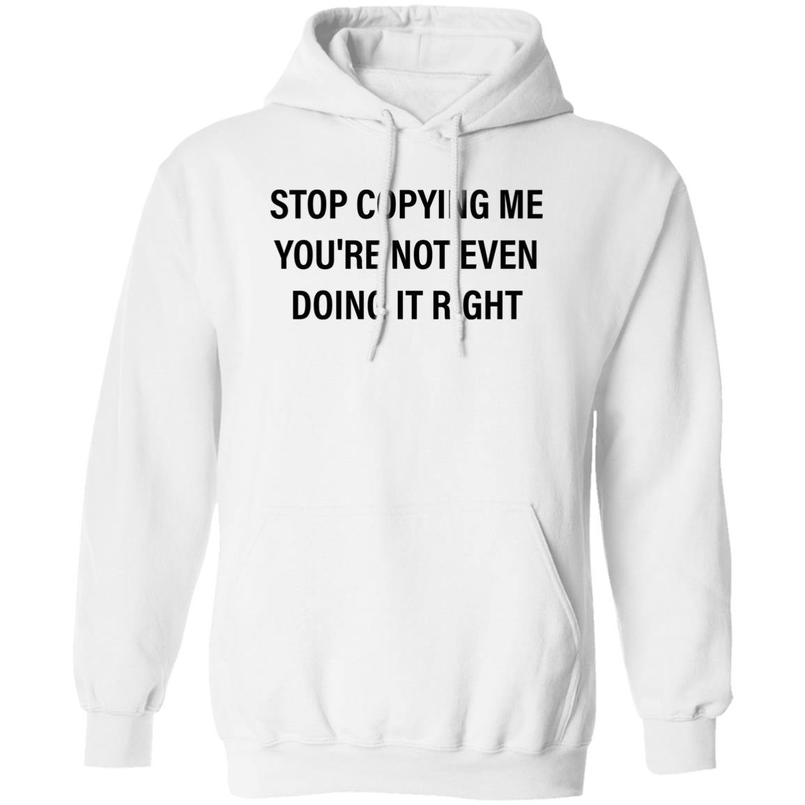 Stop Copying Me You’re Not Even Doing It Right Shirt 1