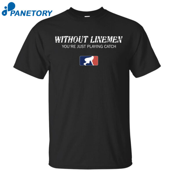 Without Linemen You'Re Just Playing Catch Shirt