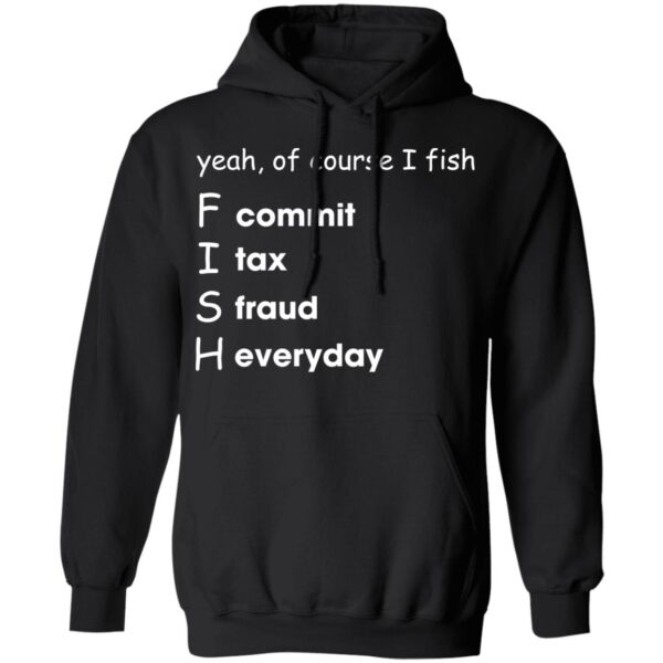Yeah Of Course I Fish Commit Tax Fraud Everyday Shirt