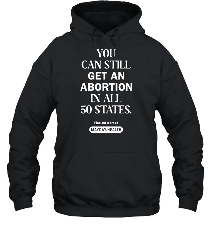 You Can Still Get An Abortion In All 50 States Shirt 1