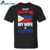 You Can’t Scare Me My Wife Is Filipino Shirt