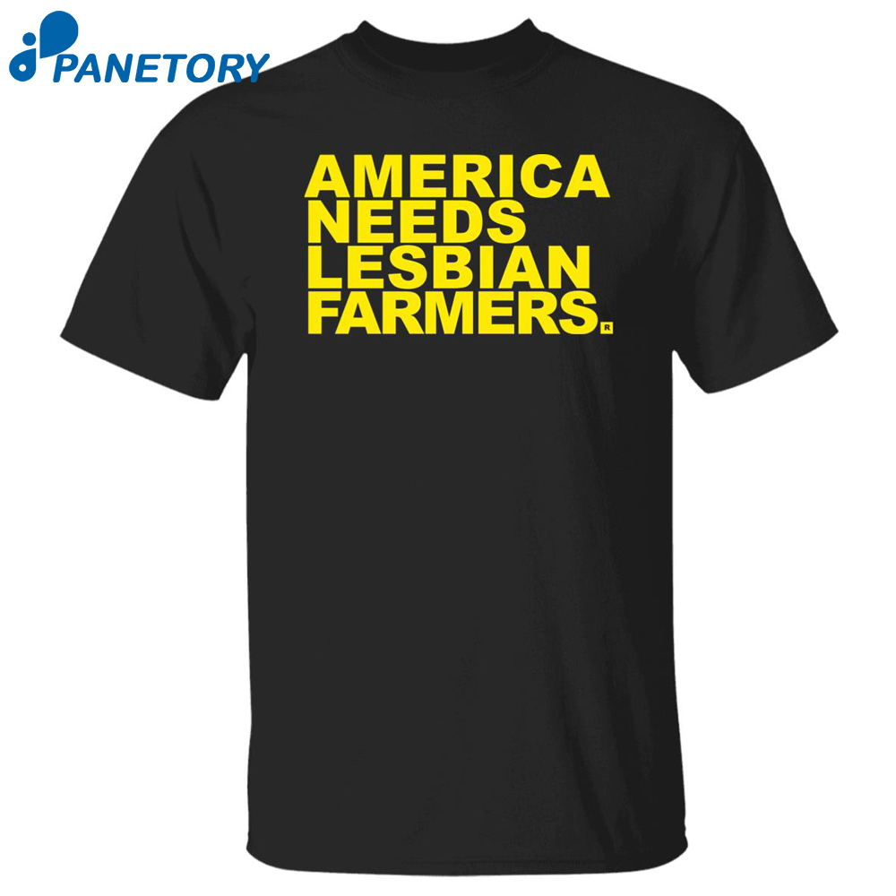 America Needs Lesbian Farmers Shirt