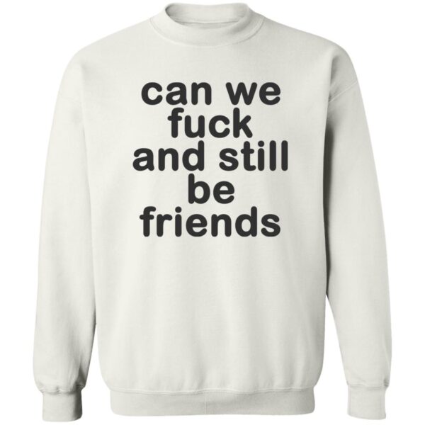Can We Fuck And Still Be Friends Shirt