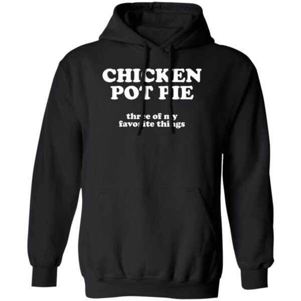 Chicken Pot Pie Three Of My Favorite Things Shirt