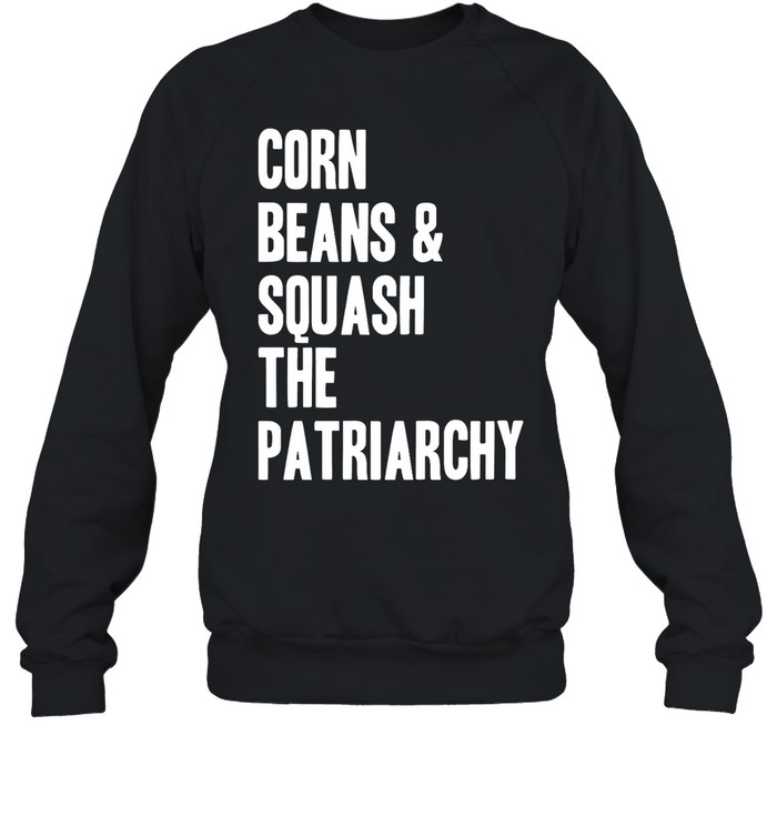 Corn Beans Squash The Patriarchy Shirt 1