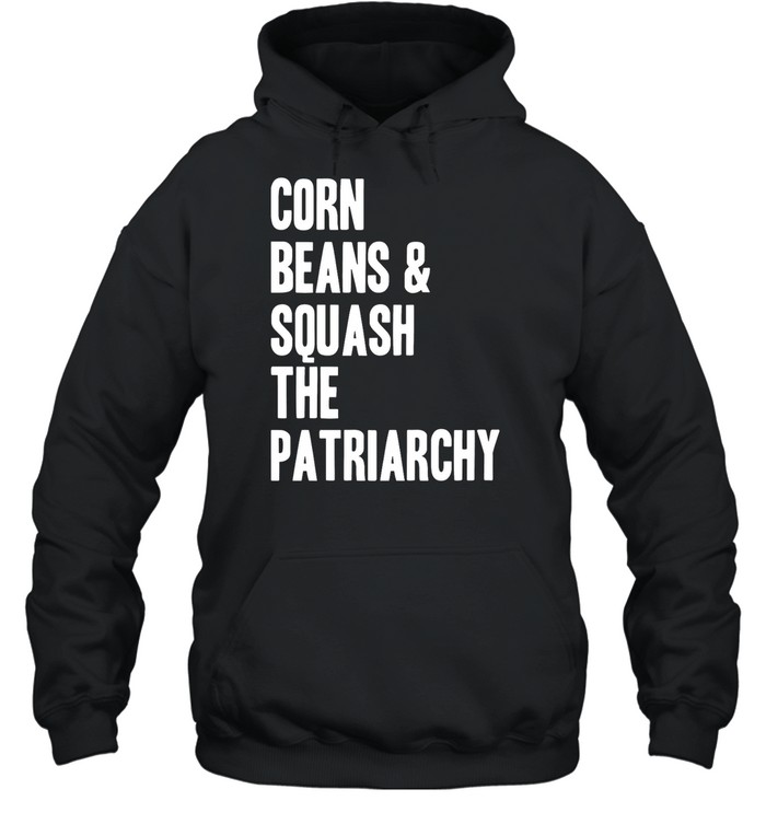 Corn Beans Squash The Patriarchy Shirt 2
