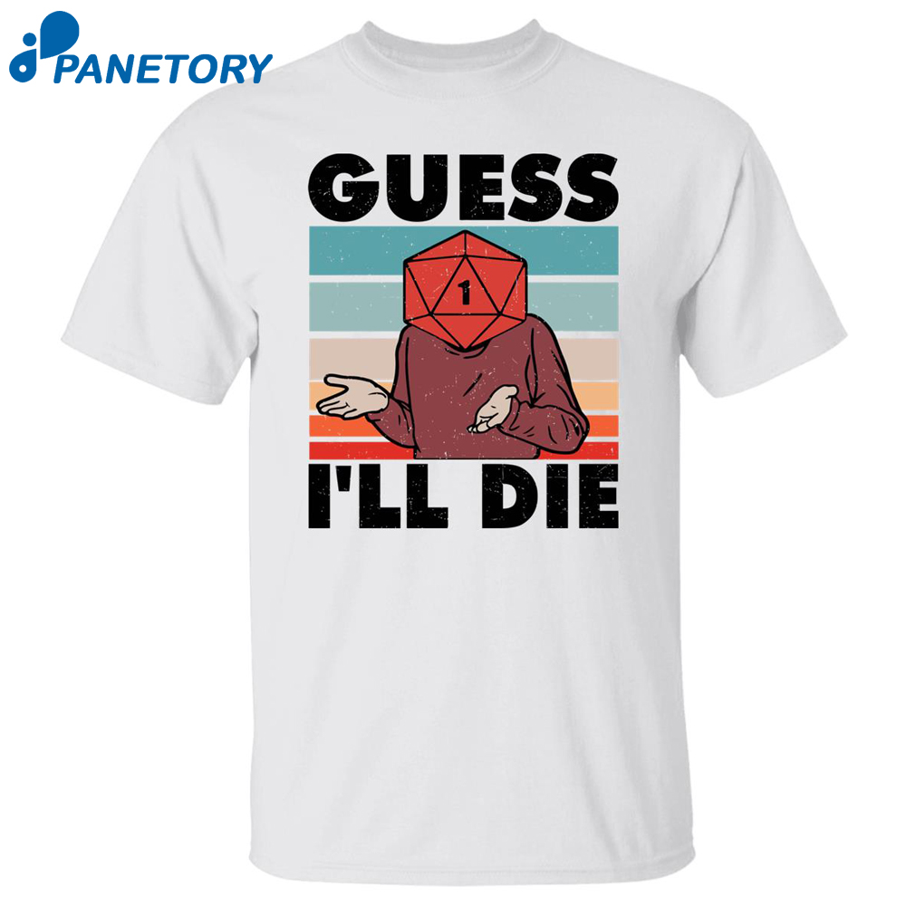 D20 Guess I’ll Die Shirt
