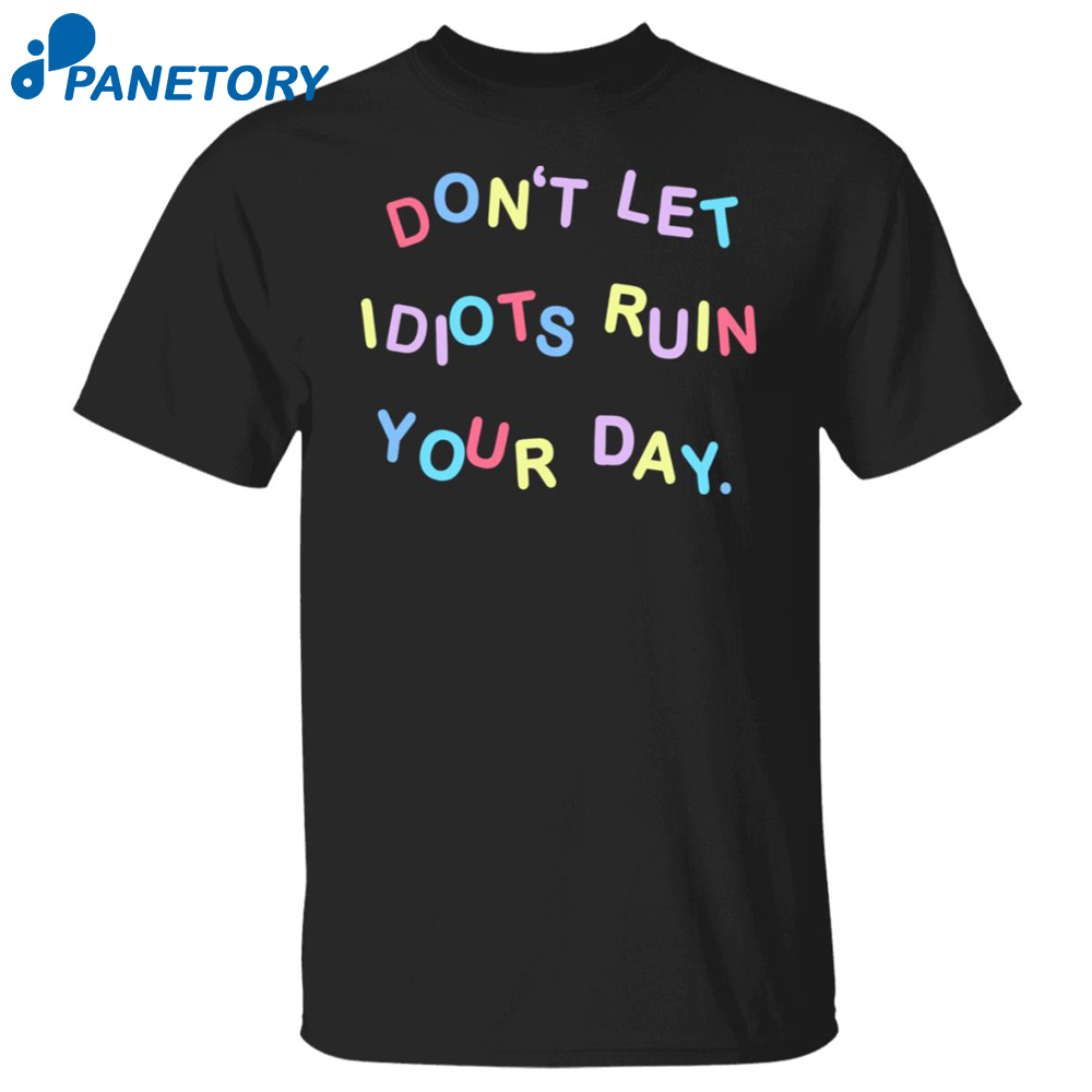 Don’t Let Idiots Ruin Your Day Shirt