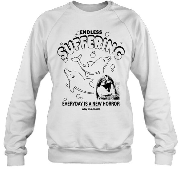 Endless Suffering Everyday Is A New Horror Why Me God Shirt
