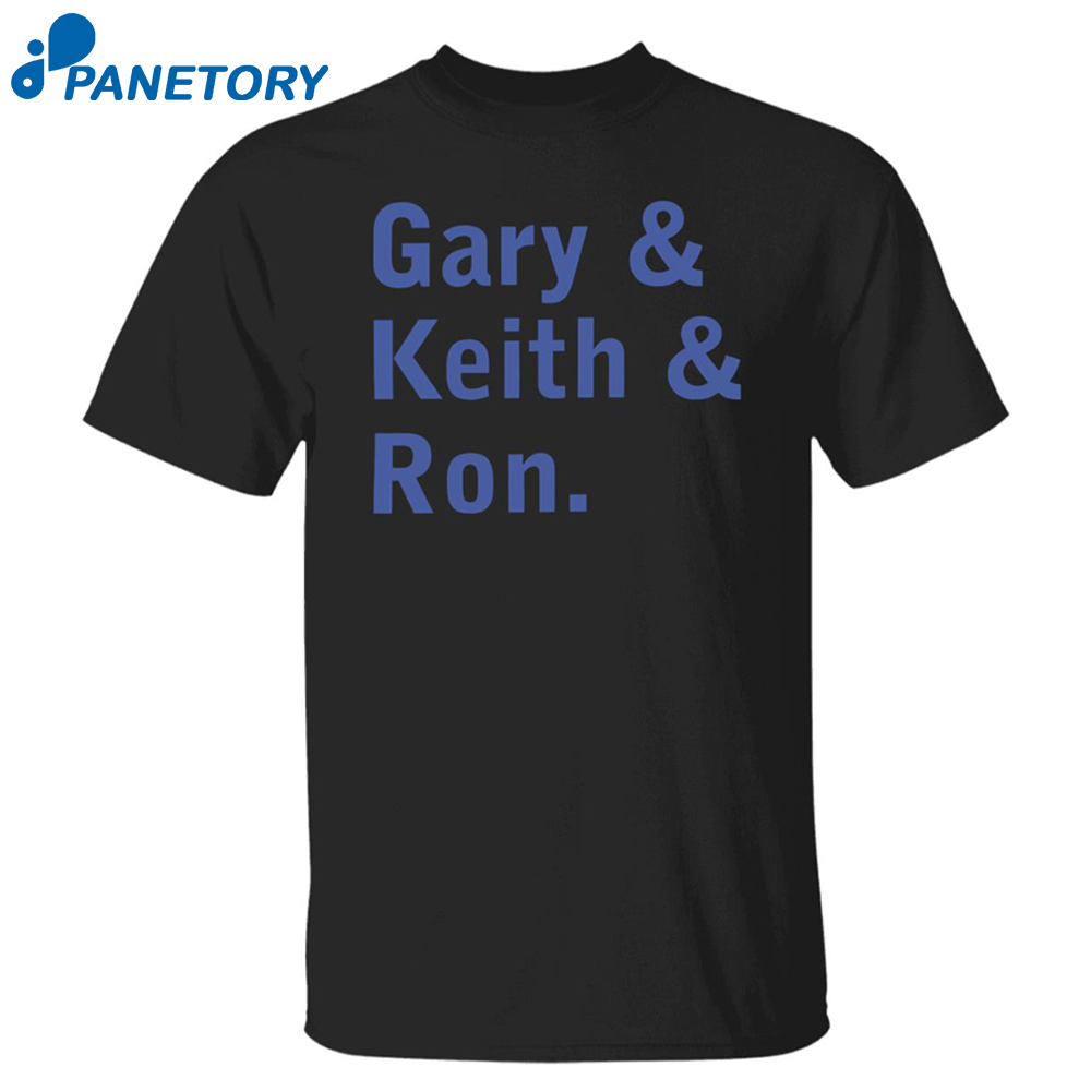 Gary And Keith And Ron Shirt