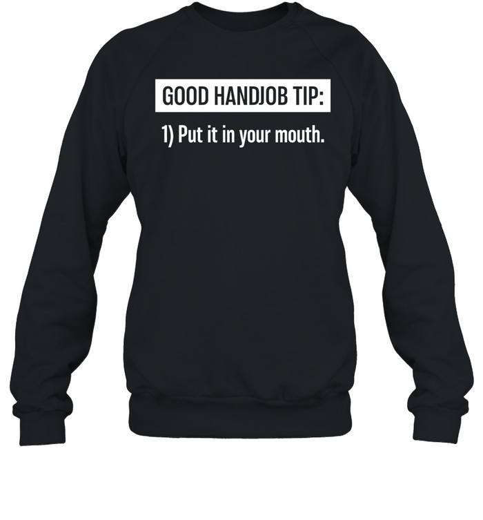 Good Handjob Tip Put It In Your Mouth Shirt Panetory – Graphic Design Apparel &Amp; Accessories Online