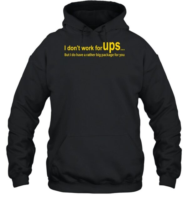 I Don'T Work For Ups But I Do Have A Rather Big Package For You Shirt