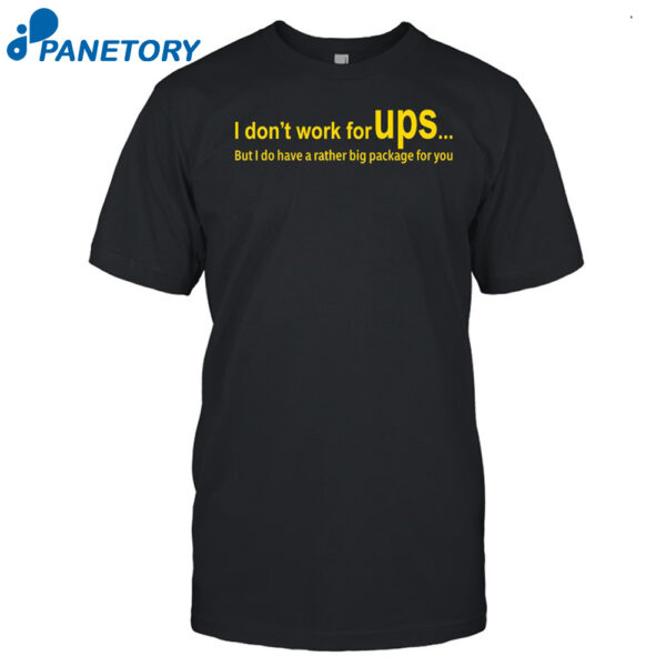 I Don't Work For Ups But I Do Have A Rather Big Package For You Shirt