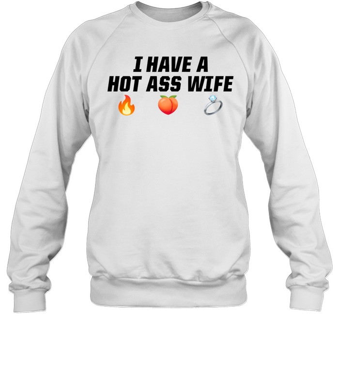 I Have A Hot Ass Wife Shirt 1