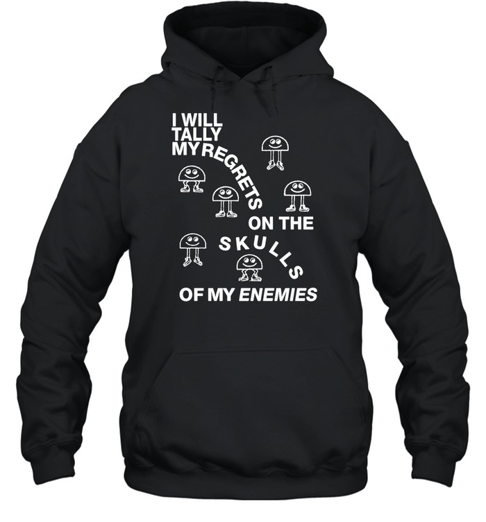 I Will Tally My Regrets On The Skulls Of My Enemies Shirt 1