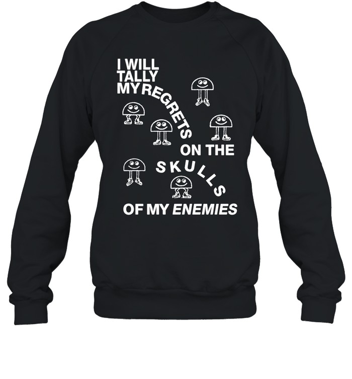 I Will Tally My Regrets On The Skulls Of My Enemies Shirt 2