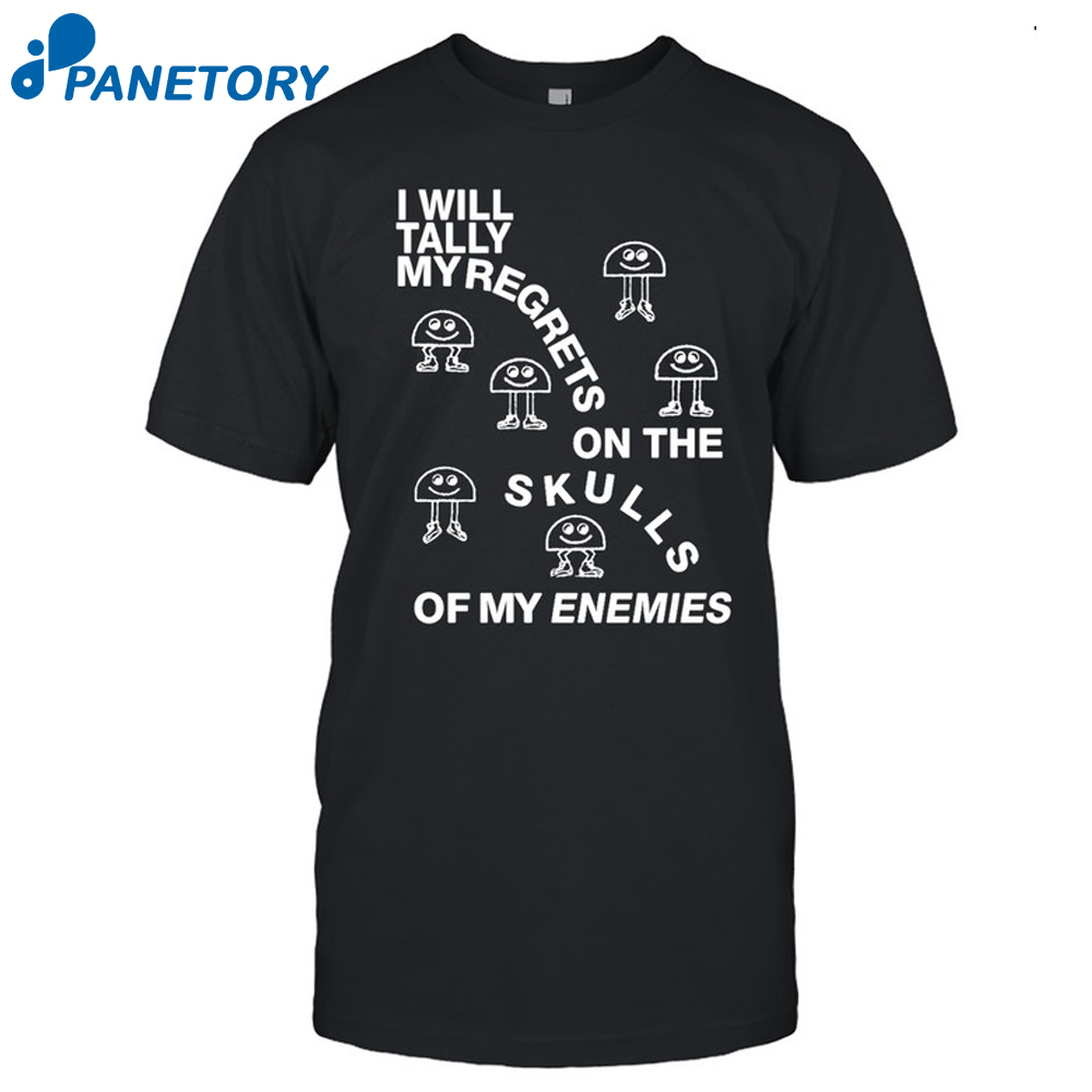 I Will Tally My Regrets On The Skulls Of My Enemies Shirt