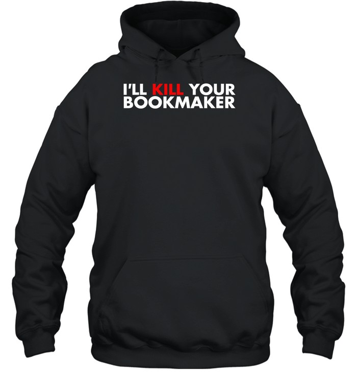 I’ll Kill Your Bookmaker Shirt 2