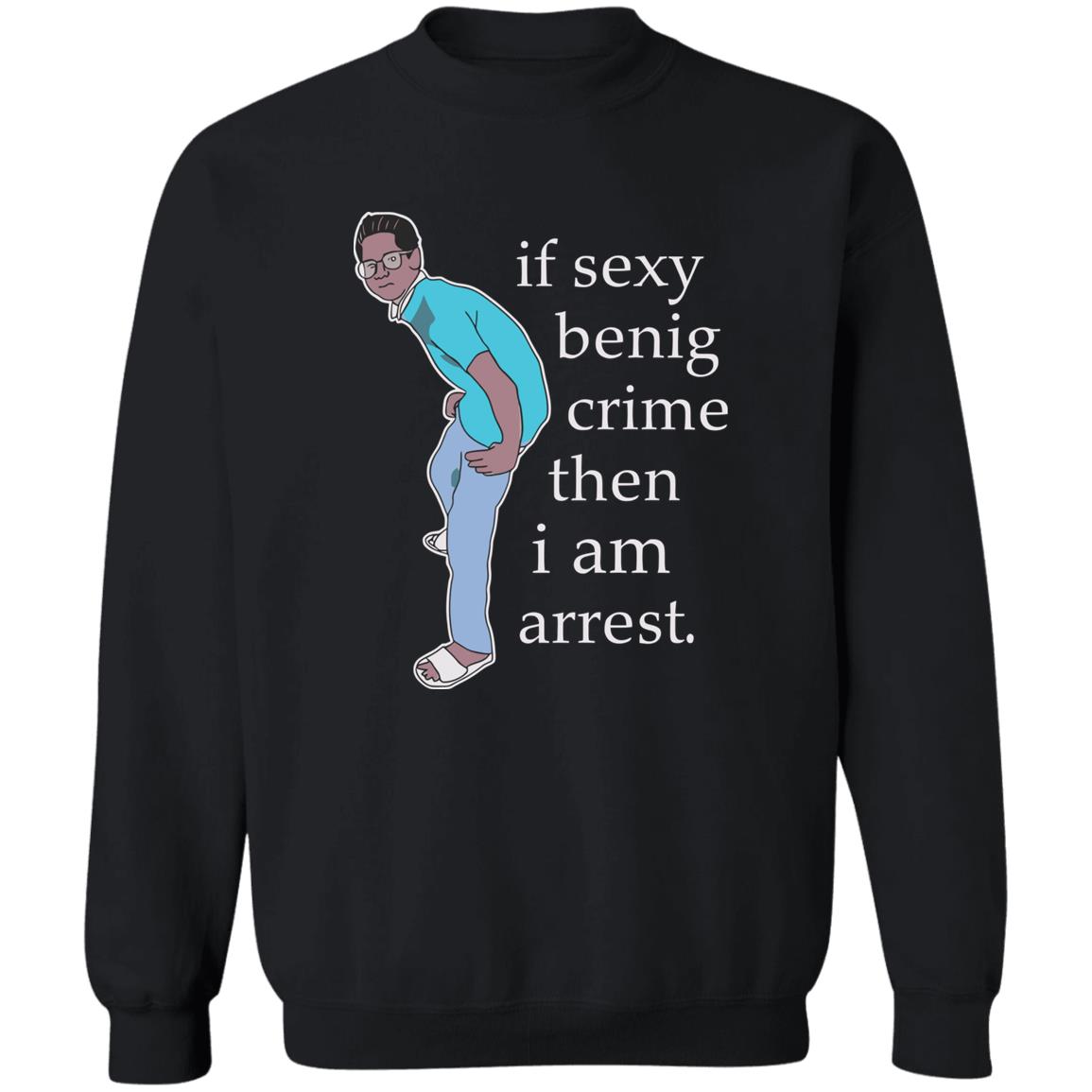 If Sexy Benig Crime Then I Am Arrest Shirt 1