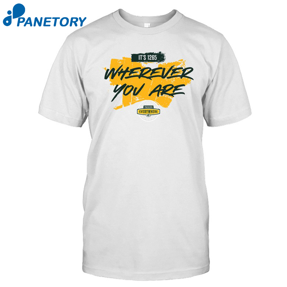 Its 1265 Wherever You Are Everywhere Green Bay Packers Shirt Unisex T-Shirt White M