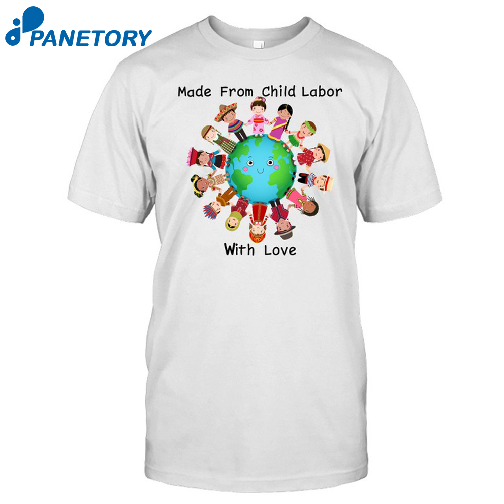 Made From Child Labor With Love Shirt