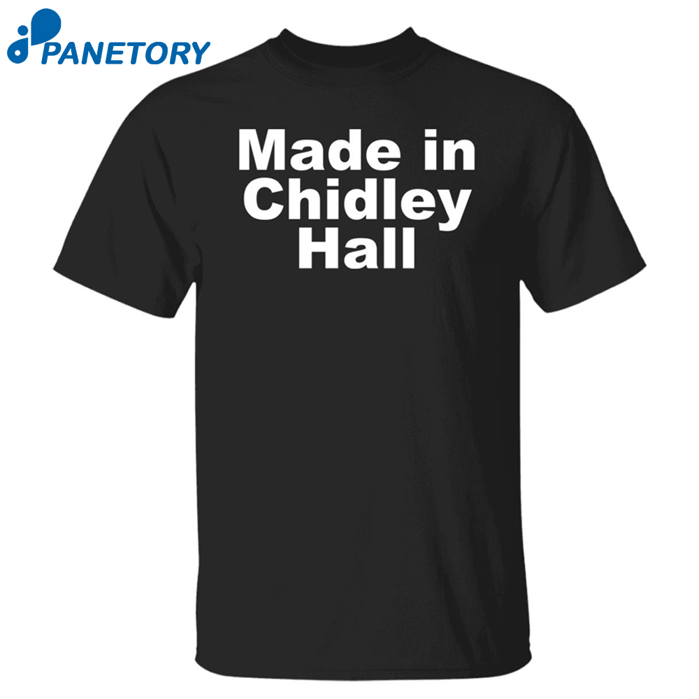 Made In Chidley Hall Shirt