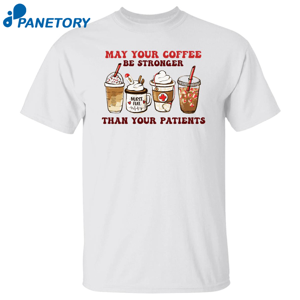 May Your Coffee Be Stronger Than Your Patients Shirt