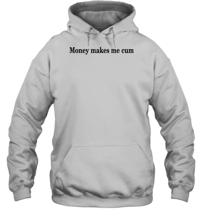 Money Makes Me Cum Shirt 2