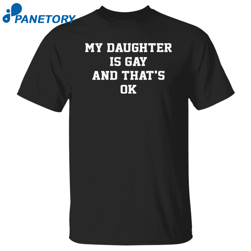 My Daughter Is Gay And That’s Ok Shirt