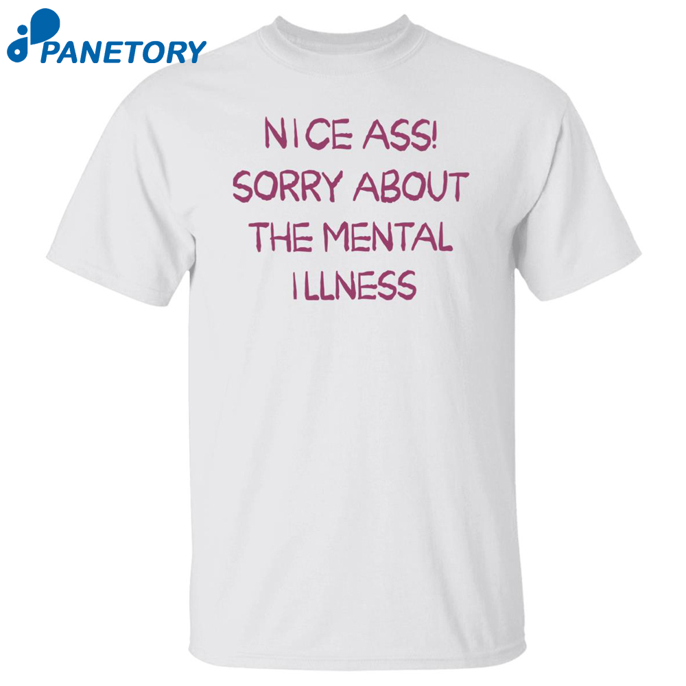Nice Ass Sorry About The Mental Illness Shirt