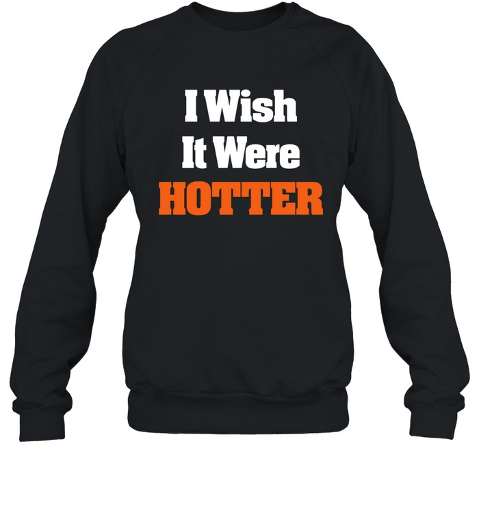 Robert Hunt I Wish It Here Hotter Shirt Panetory – Graphic Design Apparel &Amp; Accessories Online