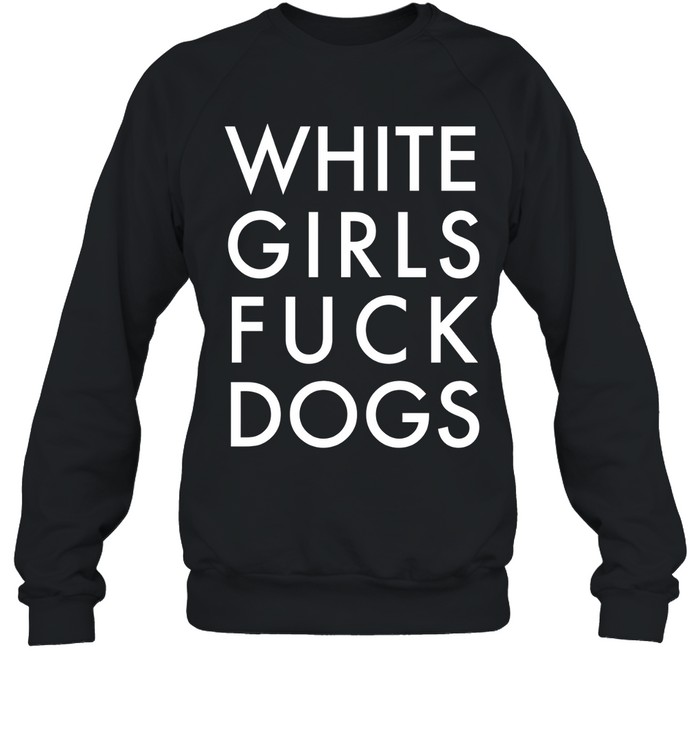 Rusty Cage White Girls Fuck Dogs Shirt Panetory – Graphic Design Apparel &Amp; Accessories Online