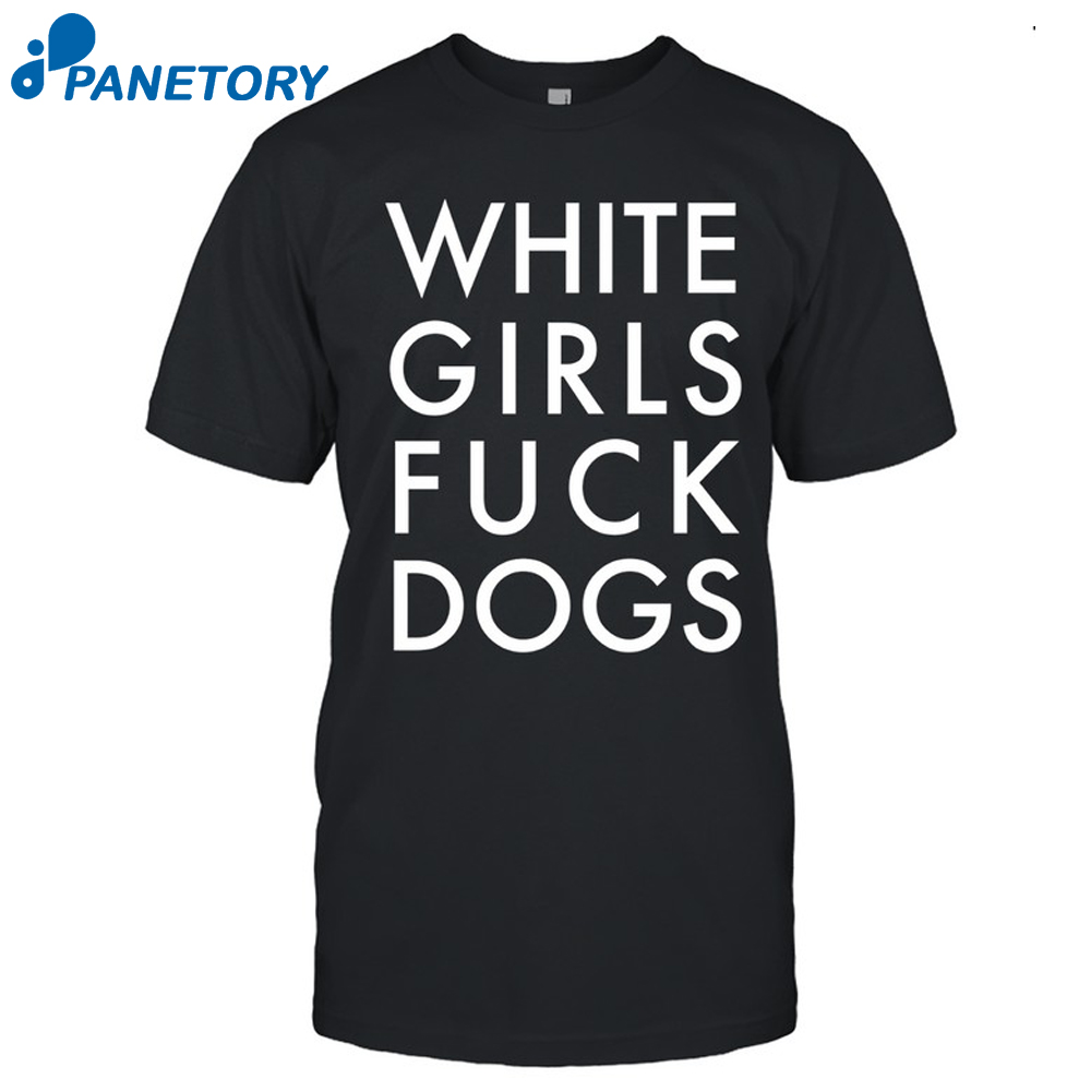 Rusty Cage White Girls Fuck Dogs Shirt