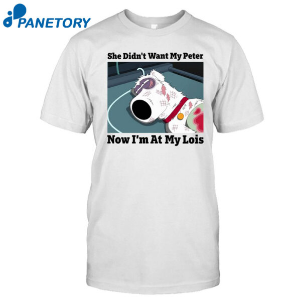 She Didn't Want My Peter Now I'm At My Lois Shirt