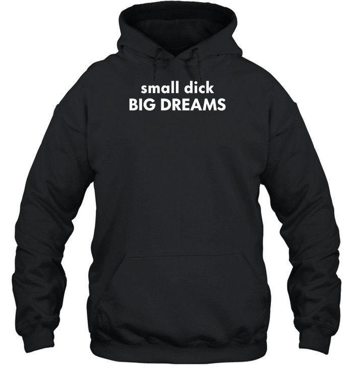 Small Dick Big Dreams Funny Shirt 1